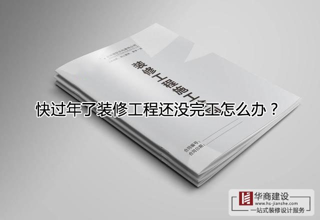 快過年了裝修工程還沒完工怎么辦？跨年工程該怎么處理？